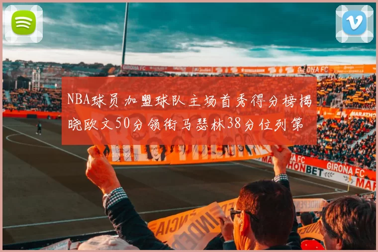 NBA球员加盟球队主场首秀得分榜揭晓欧文50分领衔马瑟林38分位列第四