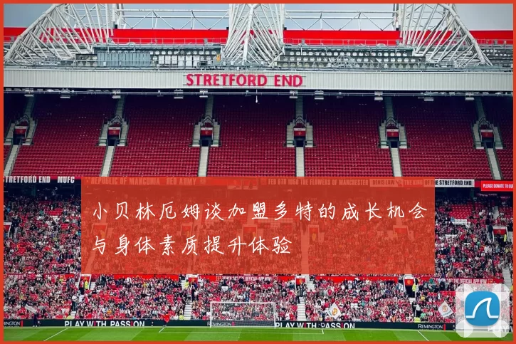 小贝林厄姆谈加盟多特的成长机会与身体素质提升体验